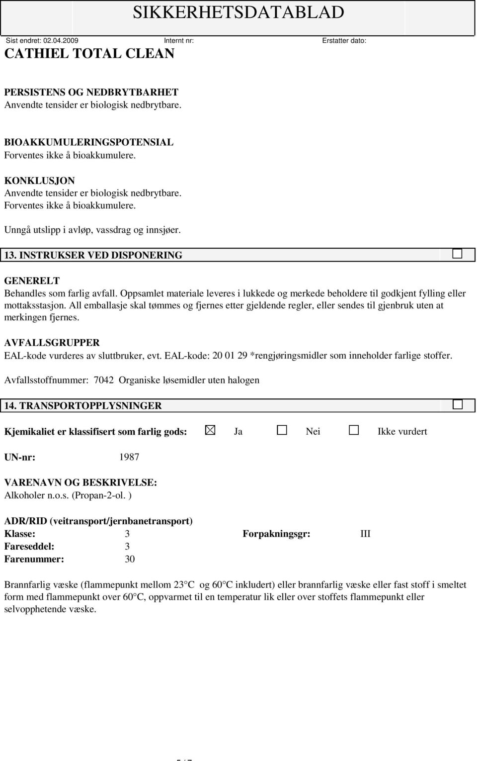 Oppsamlet materiale leveres i lukkede og merkede beholdere til godkjent fylling eller mottaksstasjon.