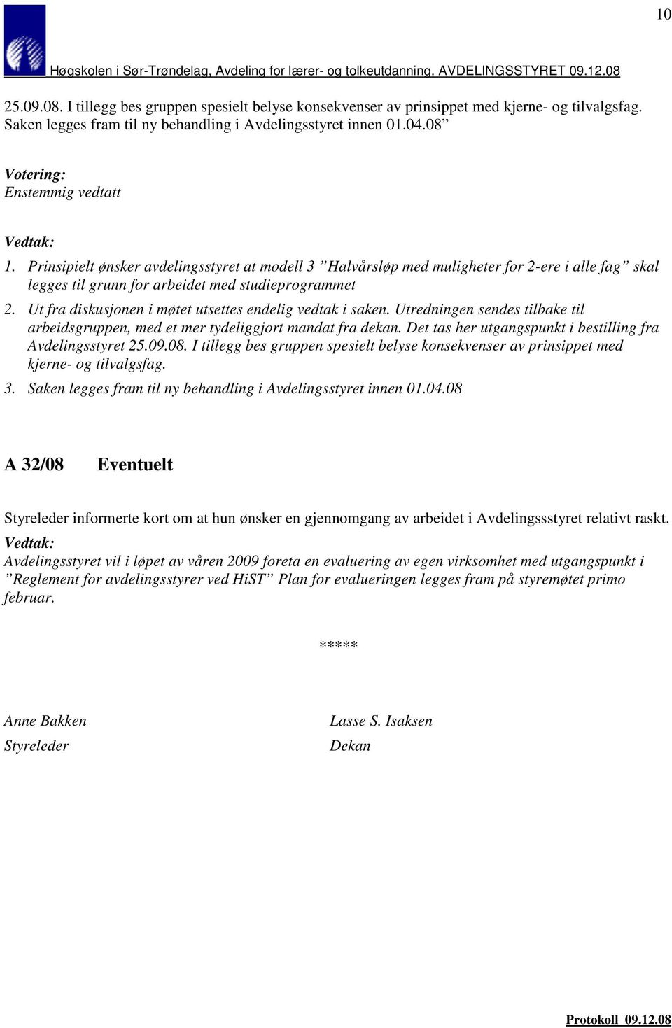 Ut fra diskusjonen i møtet utsettes endelig vedtak i saken. Utredningen sendes tilbake til arbeidsgruppen, med et mer tydeliggjort mandat fra dekan.