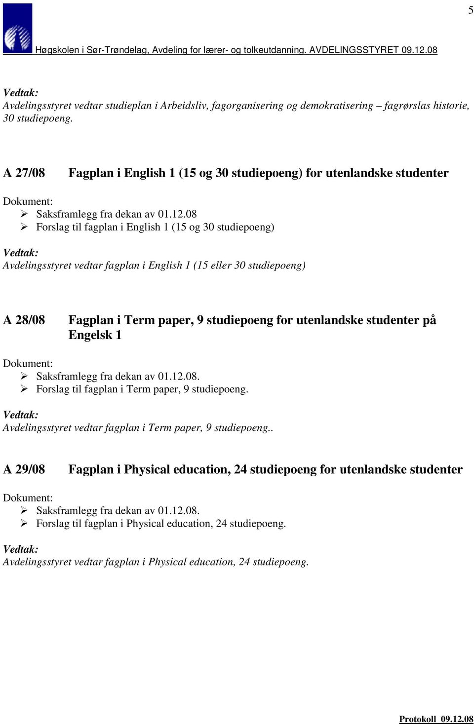 eller 30 studiepoeng) A 28/08 Fagplan i Term paper, 9 studiepoeng for utenlandske studenter på Engelsk 1. Forslag til fagplan i Term paper, 9 studiepoeng.