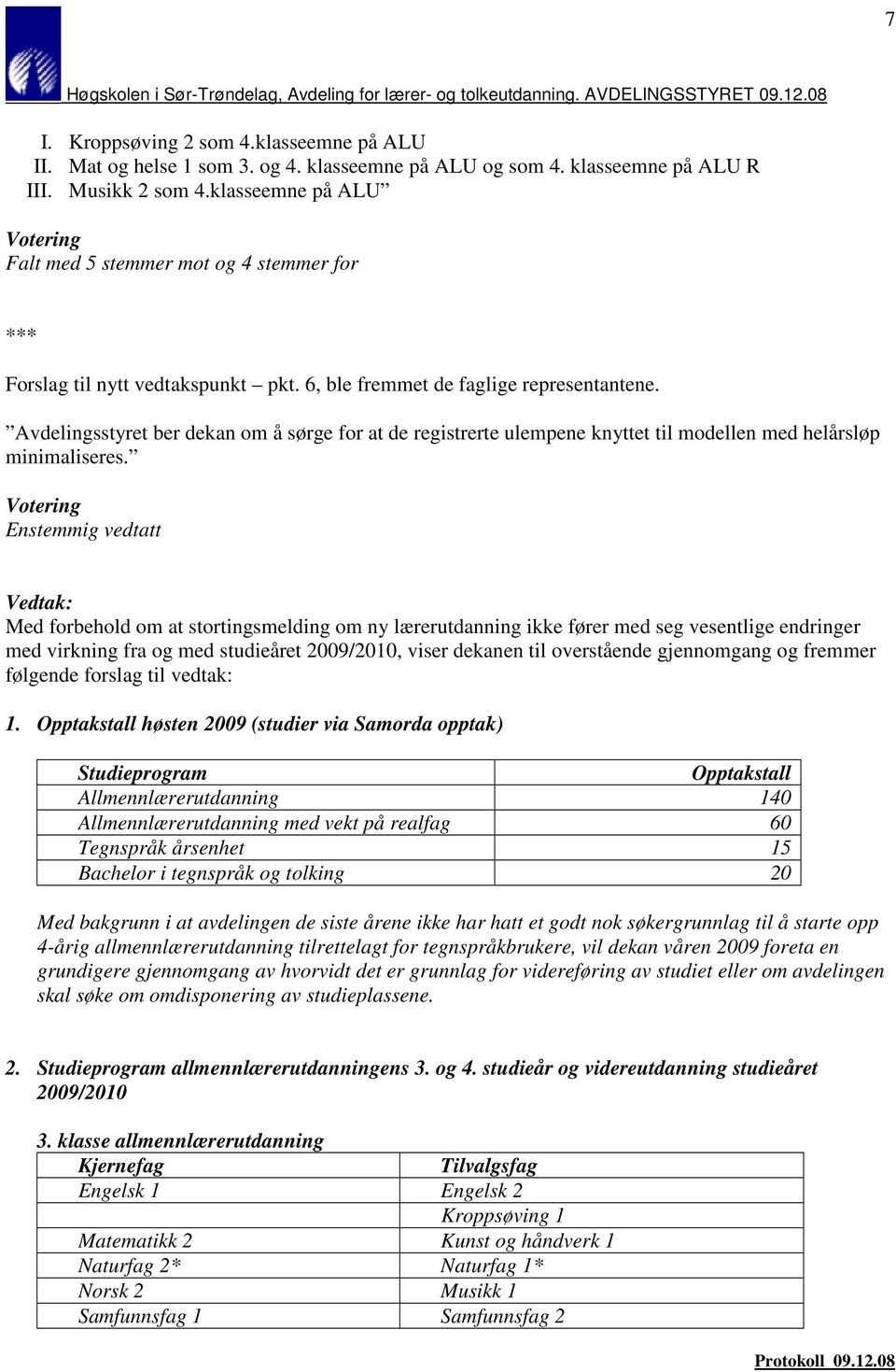 Avdelingsstyret ber dekan om å sørge for at de registrerte ulempene knyttet til modellen med helårsløp minimaliseres.