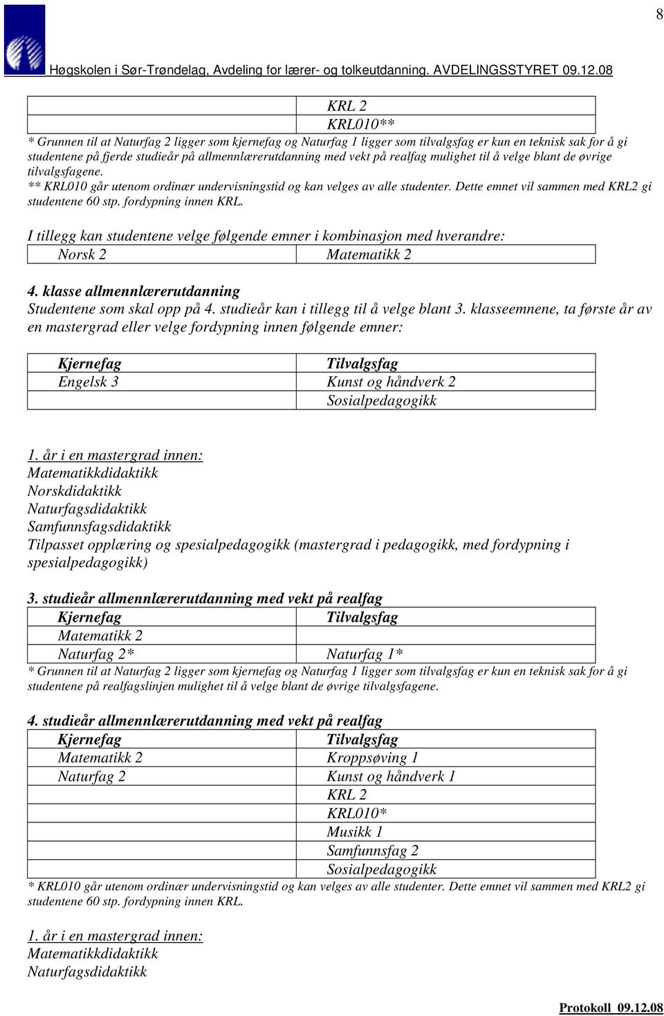 fordypning innen KRL. I tillegg kan studentene velge følgende emner i kombinasjon med hverandre: Norsk 2 Matematikk 2 4. klasse allmennlærerutdanning Studentene som skal opp på 4.