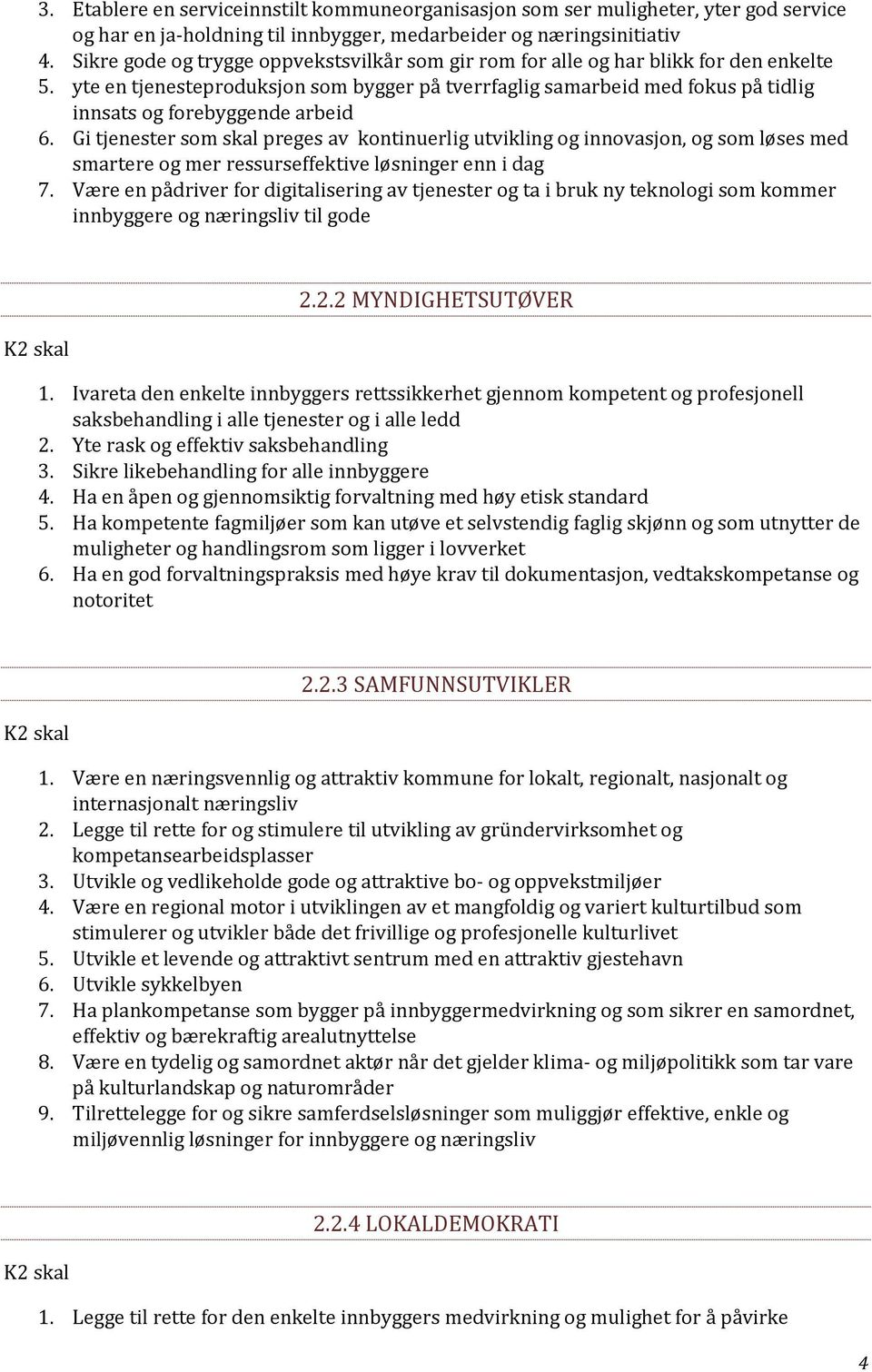 yte en tjenesteproduksjon som bygger på tverrfaglig samarbeid med fokus på tidlig innsats og forebyggende arbeid 6.