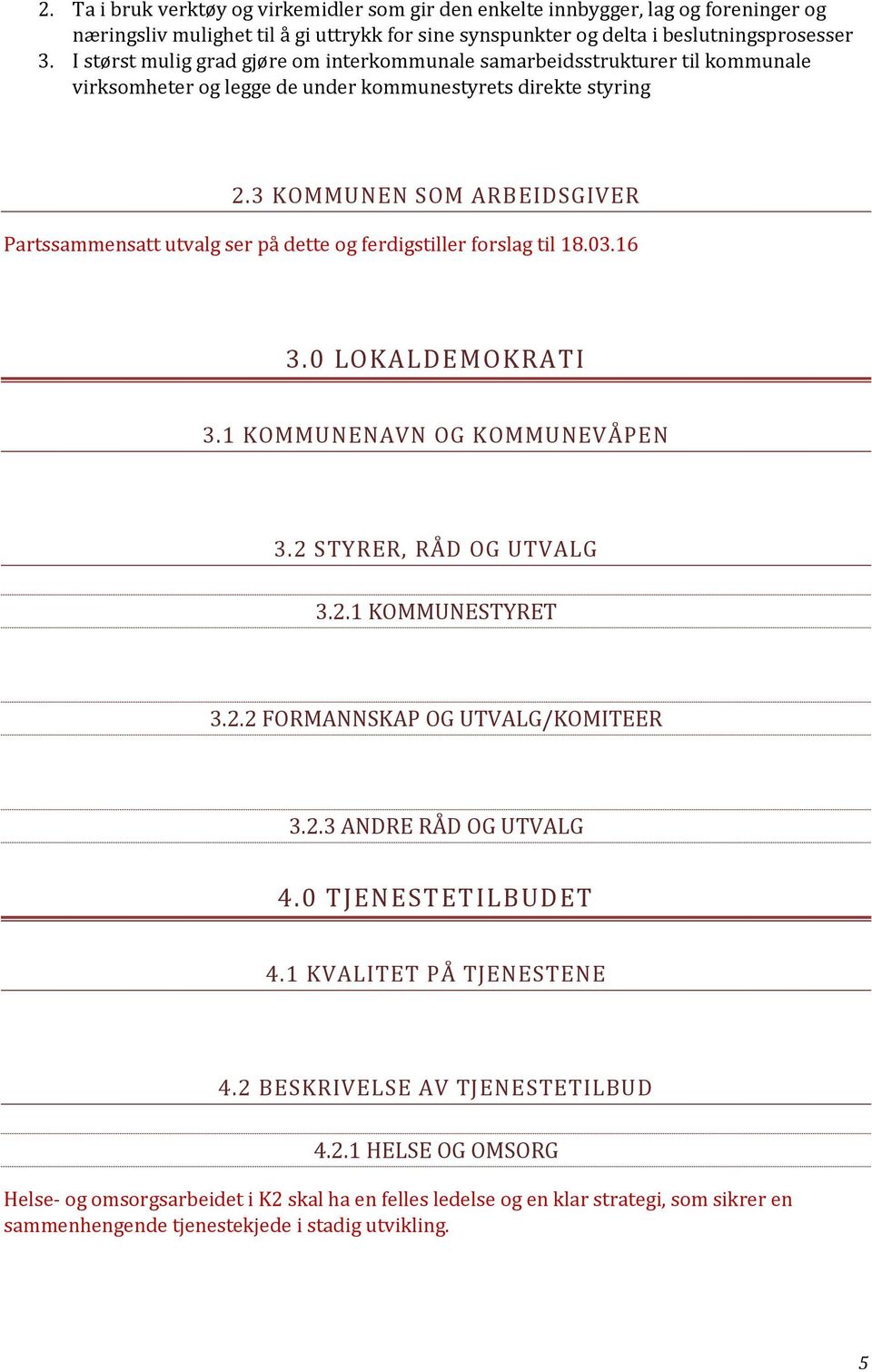 3 KOMMUNEN SOM ARBEIDSGIVER Partssammensatt utvalg ser på dette og ferdigstiller forslag til 18.03.16 3.0 LOKALDEMOKRATI 3.1 KOMMUNENAVN OG KOMMUNEVÅPEN 3.2 STYRER, RÅD OG UTVALG 3.2.1 KOMMUNESTYRET 3.