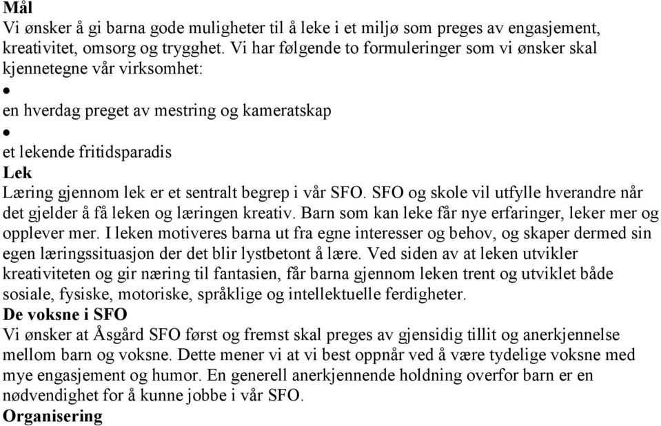 vår SFO. SFO og skole vil utfylle hverandre når det gjelder å få leken og læringen kreativ. Barn som kan leke får nye erfaringer, leker mer og opplever mer.