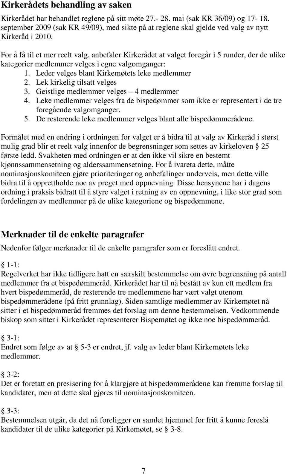 For å få til et mer reelt valg, anbefaler Kirkerådet at valget foregår i 5 runder, der de ulike kategorier medlemmer velges i egne valgomganger: 1. Leder velges blant Kirkemøtets leke medlemmer 2.