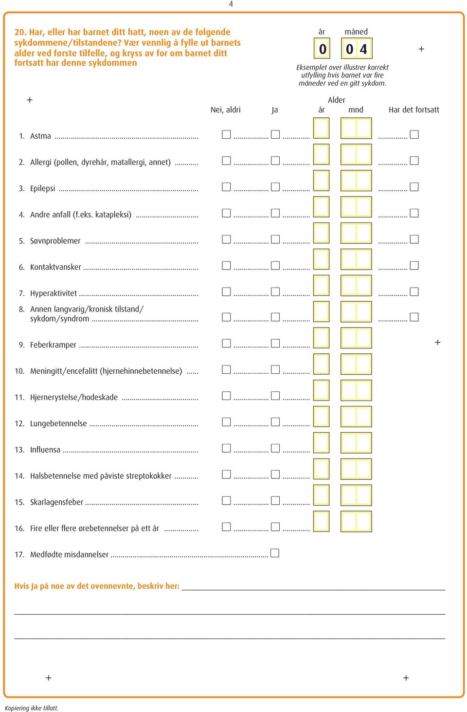 gitt sykdom. Ader Nei, adri Ja år mnd Har det fortsatt 1. Astma............ 2. Aergi (poen, dyrehår, mataergi, annet)............ 3. Epiepsi............ 4. Andre anfa (f.eks. katapeksi)............ 5.