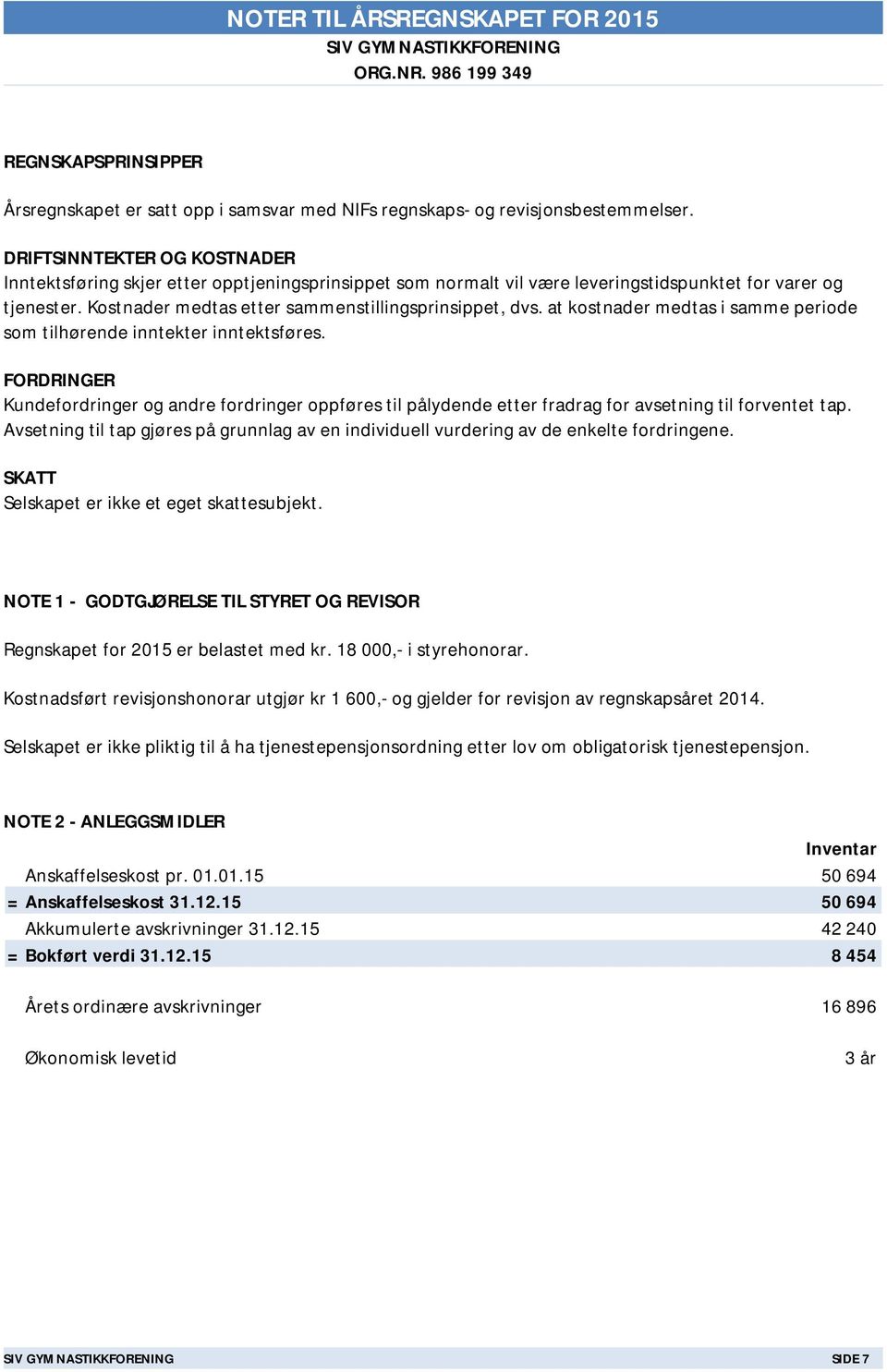 at kostnader medtas i samme periode som tilhørende inntekter inntektsføres. FORDRINGER Kundefordringer og andre fordringer oppføres til pålydende etter fradrag for avsetning til forventet tap.