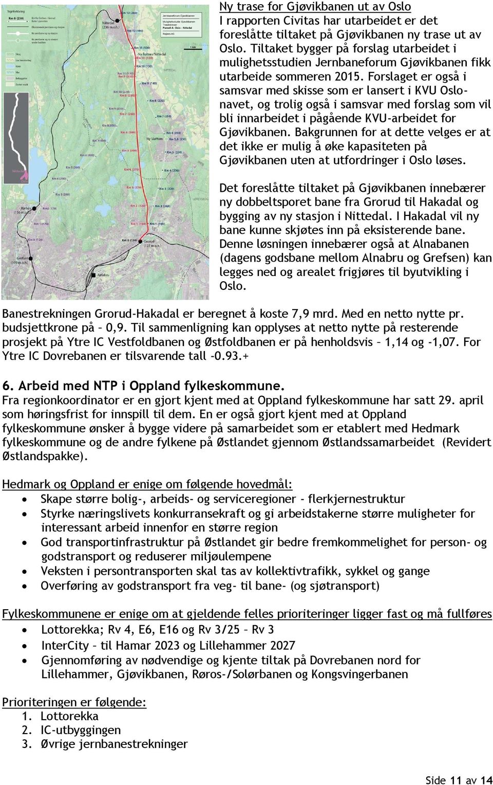 Forslaget er også i samsvar med skisse som er lansert i KVU Oslonavet, og trolig også i samsvar med forslag som vil bli innarbeidet i pågående KVU-arbeidet for Gjøvikbanen.