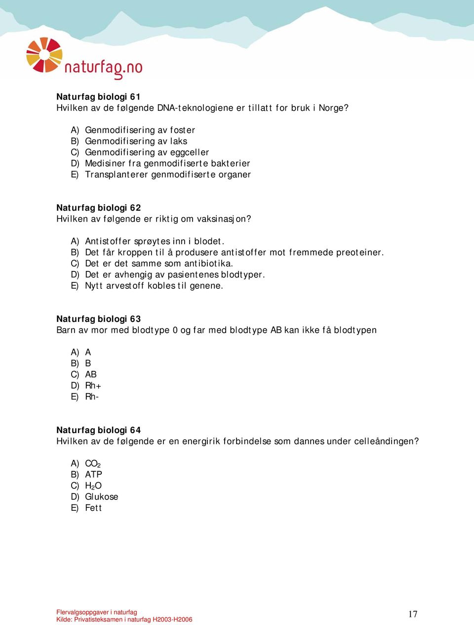 av følgende er riktig om vaksinasjon? A) Antistoffer sprøytes inn i blodet. B) Det får kroppen til å produsere antistoffer mot fremmede preoteiner. C) Det er det samme som antibiotika.