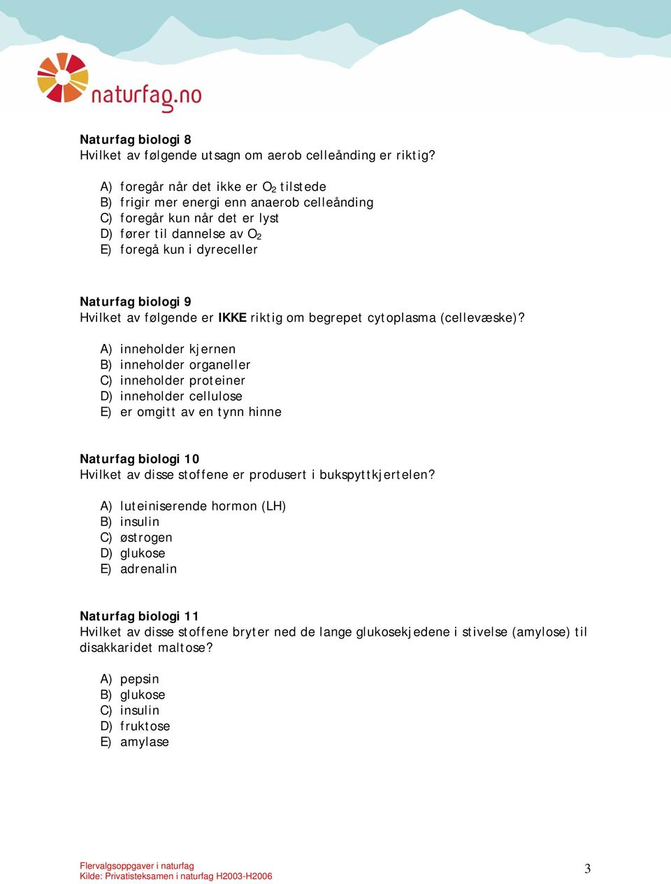 av følgende er IKKE riktig om begrepet cytoplasma (cellevæske)?