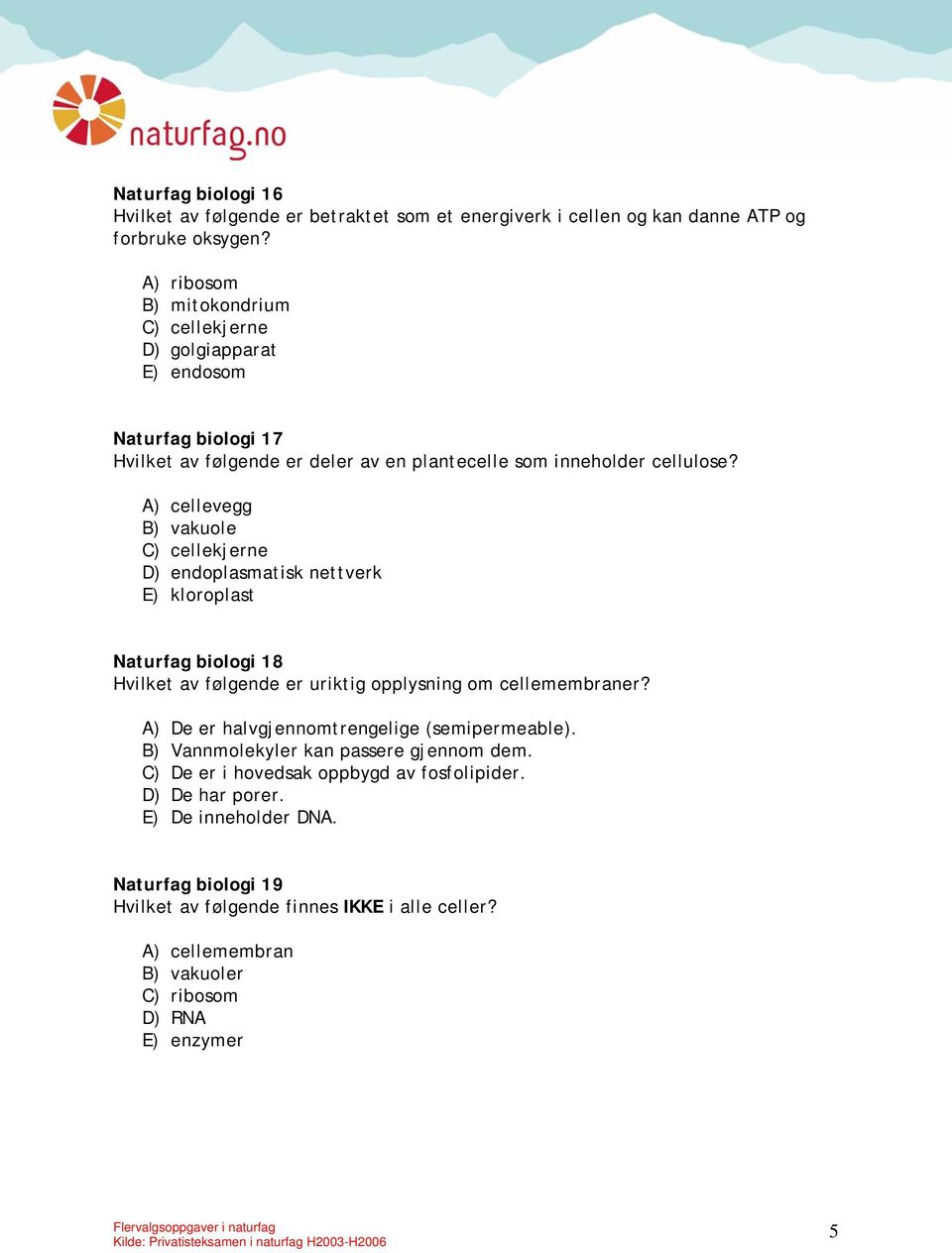 A) cellevegg B) vakuole C) cellekjerne D) endoplasmatisk nettverk E) kloroplast Naturfag biologi 18 Hvilket av følgende er uriktig opplysning om cellemembraner?