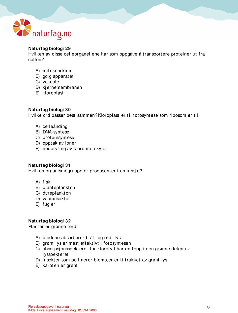 Kloroplast er til fotosyntese som ribosom er til A) celleånding B) DNA-syntese C) proteinsyntese D) opptak av ioner E) nedbryting av store molekyler Naturfag biologi 31 Hvilken organismegruppe er