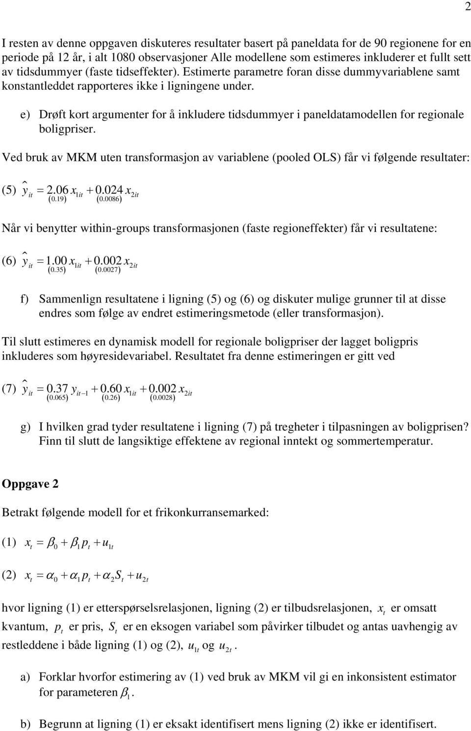 MKM uen ransformasjon av varablene (pooled OLS) får v følgende resulaer: (5) y = 206 x + 0024 x ( 019) ( 00086) 1 2 Når v benyer whn-groups ransformasjonen (fase regoneffeker) får v resulaene: (6) y