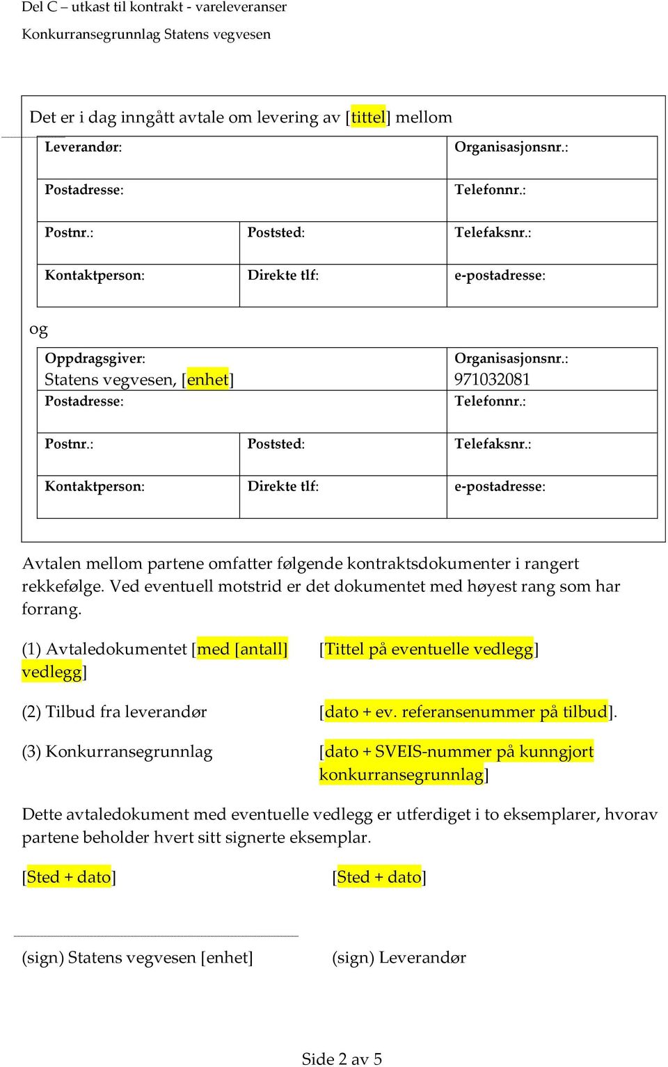 : Kontaktperson: Direkte tlf: e-postadresse: * Avtalen mellom partene omfatter følgende kontraktsdokumenter i rangert rekkefølge.