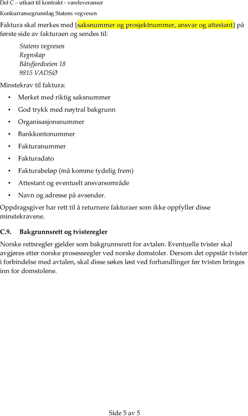 Navn og adresse på avsender. Oppdragsgiver har rett til å returnere fakturaer som ikke oppfyller disse minstekravene. C.9.