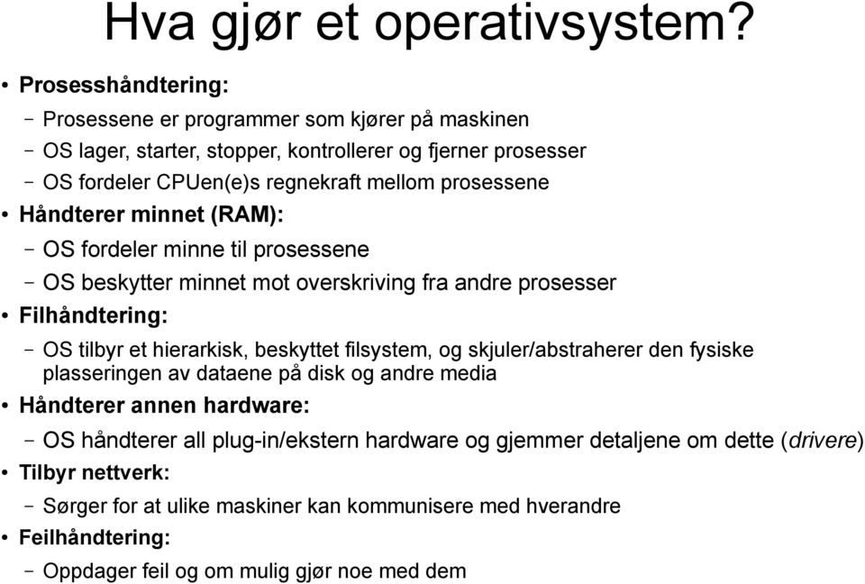 prosessene Håndterer minnet (RAM): OS fordeler minne til prosessene OS beskytter minnet mot overskriving fra andre prosesser Filhåndtering: OS tilbyr et hierarkisk, beskyttet