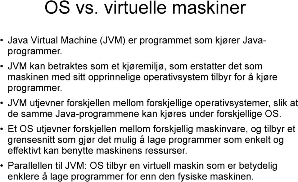 JVM utjevner forskjellen mellom forskjellige operativsystemer, slik at de samme Java-programmene kan kjøres under forskjellige OS.