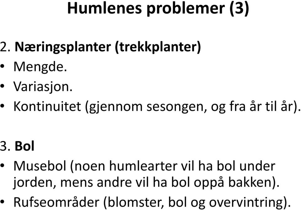 Bol Musebol (noen humlearter vil ha bol under jorden, mens andre