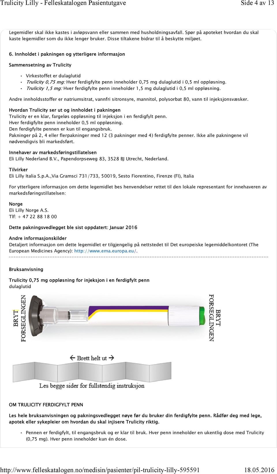 Innholdet i pakningen og ytterligere informasjon Sammensetning av Trulicity Virkestoffet er dulaglutid Trulicity 0,75 mg: Hver ferdigfylte penn inneholder 0,75 mg dulaglutid i 0,5 ml oppløsning.