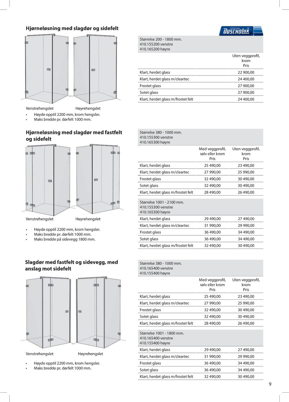 Hjørneløsning med slagdør med fastfelt og sidefelt Høyde opptil 2200 mm, hengsler. Maks bredde på sidevegg 1800 mm. Størrelse 380-1000 mm. 410.155300 venstre 410.