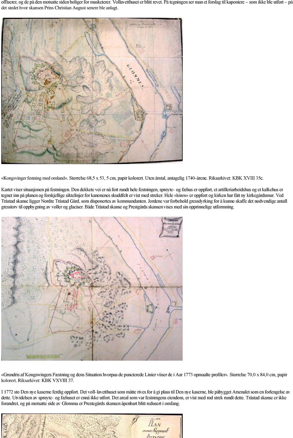 Størrelse 68,5 x 53, 5 cm, papir kolorert. Uten årstal, antagelig 1740-årene. Riksarkivet: KBK XVIII 35c. Kartet viser situasjonen på festningen.