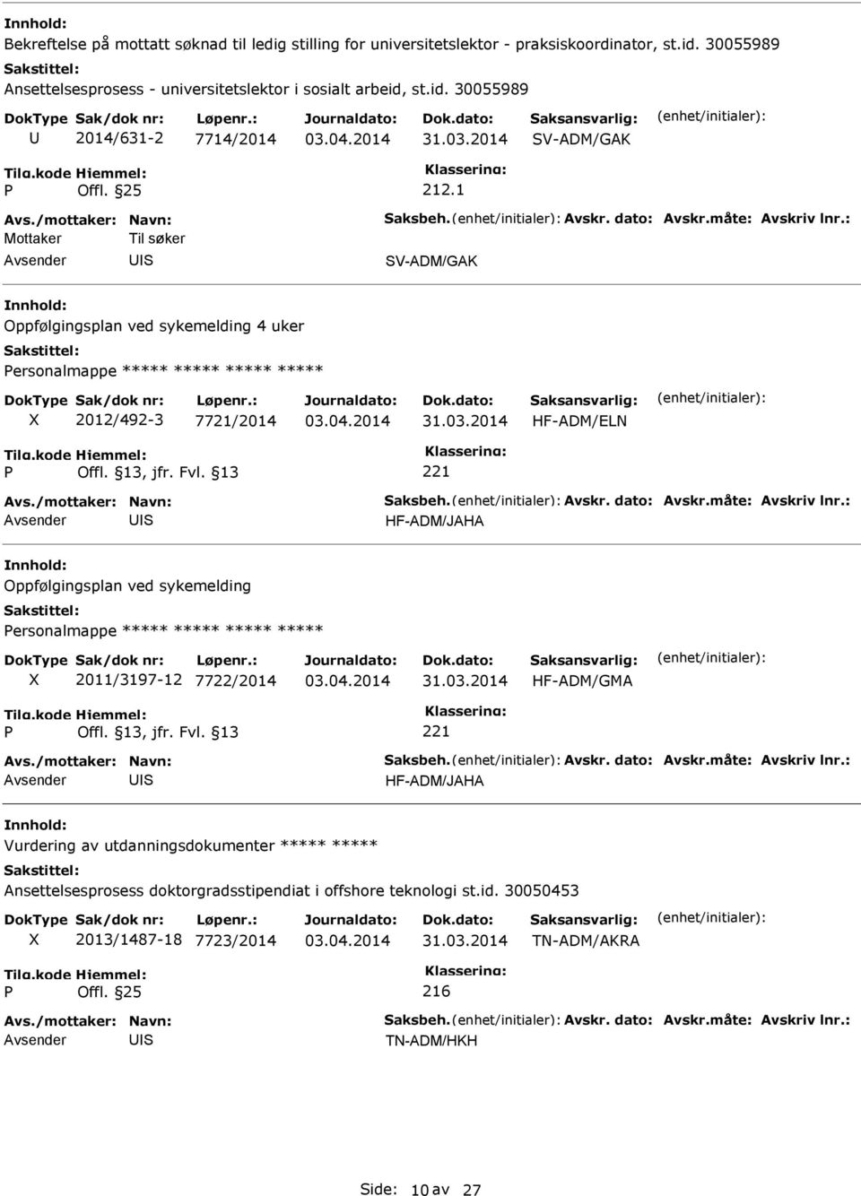 : Til søker V-ADM/GAK Oppfølgingsplan ved sykemelding 4 uker ersonalmappe ***** ***** ***** ***** 2012/492-3 7721/2014 HF-ADM/ELN Avs./mottaker: Navn: aksbeh. Avskr. dato: Avskr.måte: Avskriv lnr.