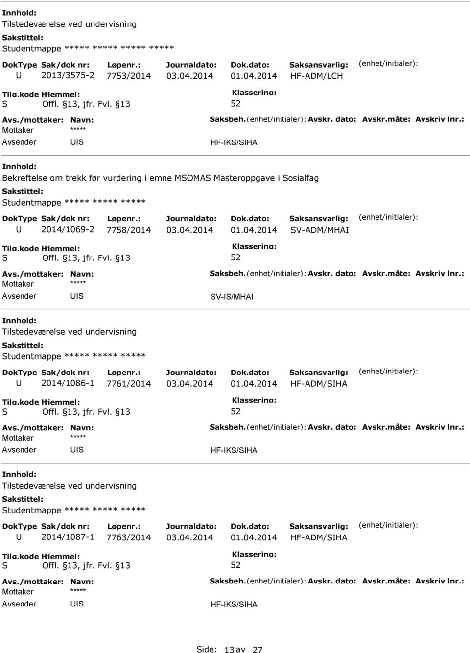 dato: Avskr.måte: Avskriv lnr.: ***** V-/MHA Tilstedeværelse ved undervisning tudentmappe ***** ***** ***** 2014/1086-1 7761/2014 HF-ADM/HA Avs./mottaker: Navn: aksbeh. Avskr. dato: Avskr.