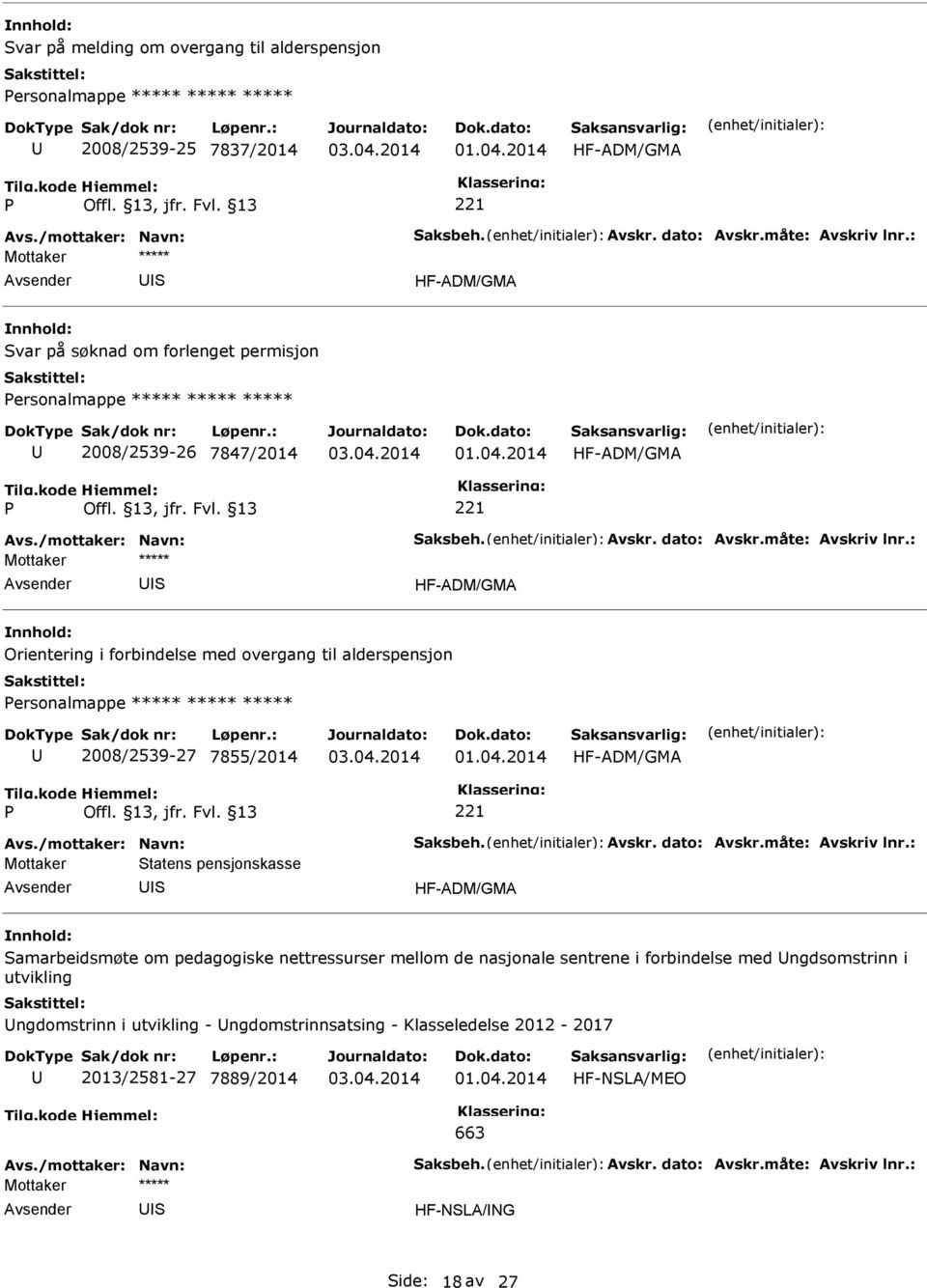 : ***** Orientering i forbindelse med overgang til alderspensjon ersonalmappe ***** ***** ***** 2008/2539-27 7855/2014 Avs./mottaker: Navn: aksbeh. Avskr. dato: Avskr.måte: Avskriv lnr.