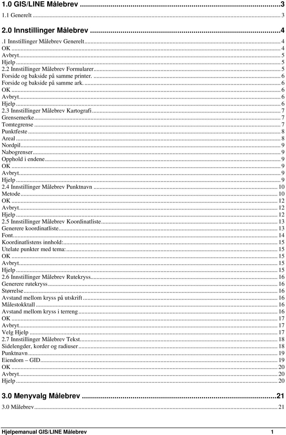 .. 7 Punktfeste... 8 Areal... 8 Nordpil... 9 Nabogrenser... 9 Opphold i endene... 9 OK... 9 Avbryt... 9 Hjelp... 9 2.4 Innstillinger Målebrev Punktnavn... 10 Metode... 10 OK... 12 Avbryt... 12 Hjelp.