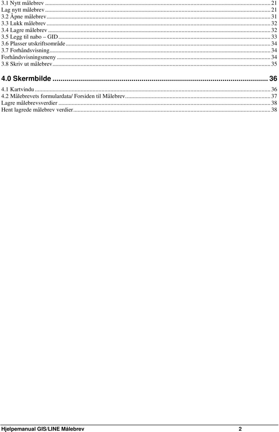 .. 34 3.8 Skriv ut målebrev... 35 4.0 Skermbilde... 36 4.1 Kartvindu... 36 4.2 Målebrevets formulardata/ Forsiden til Målebrev.