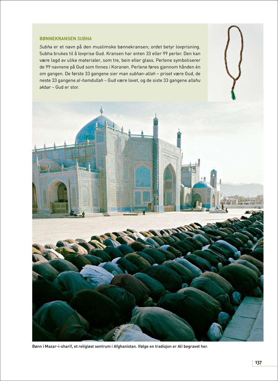 Perlene symboliserer de 99 navnene på Gud som finnes i Koranen. Perlene føres gjennom hånden én om gangen.