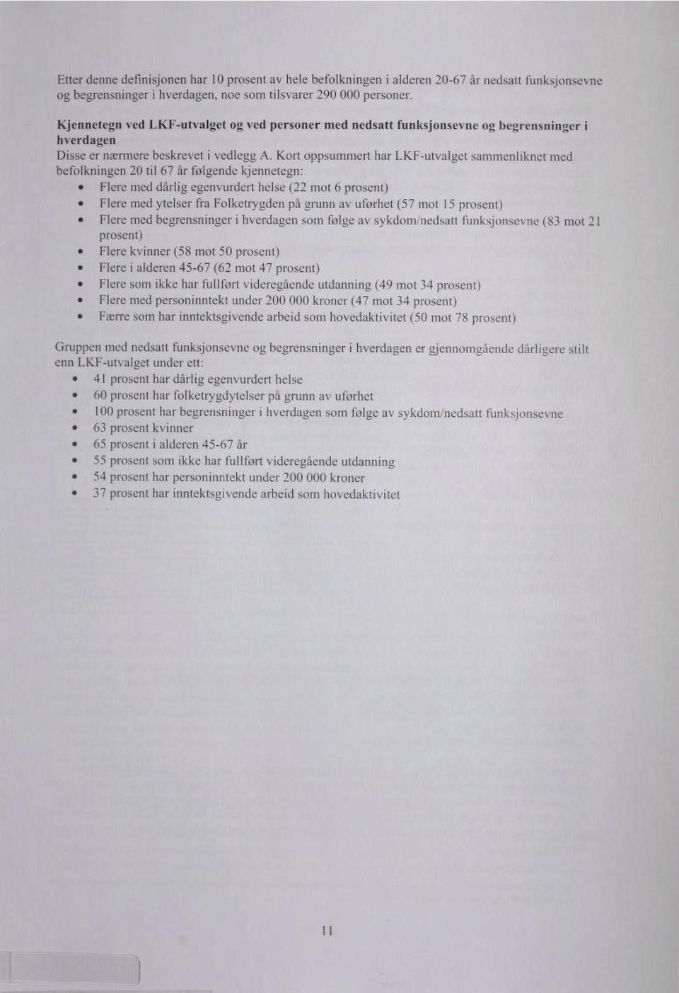 Kort oppsummert har LKF-utvalget sammenliknet med befolkningen 20 til 67 år følgende kjennetegn: Flere med dårlig egenvurdert helse (22 mot 6 prosent) Flere med ytelser fra Folketrygden på grunn av