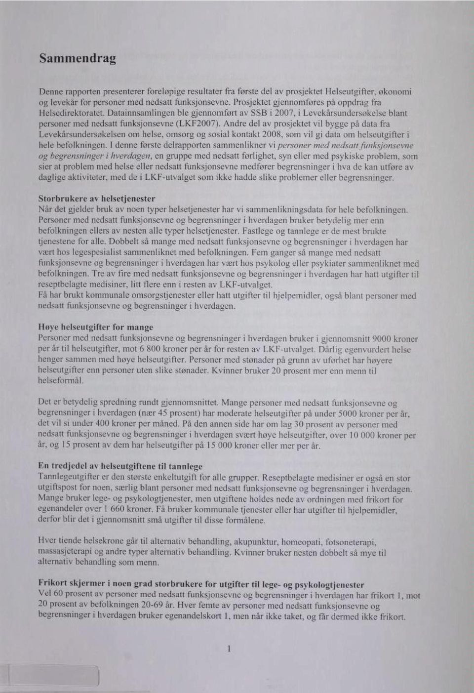 Andre del av prosjektet vil bygge på data fra Levekårsundersøkelsen om helse, omsorg og sosial kontakt 2008, som vil gi data om helseutgifter i hele befolkningen.