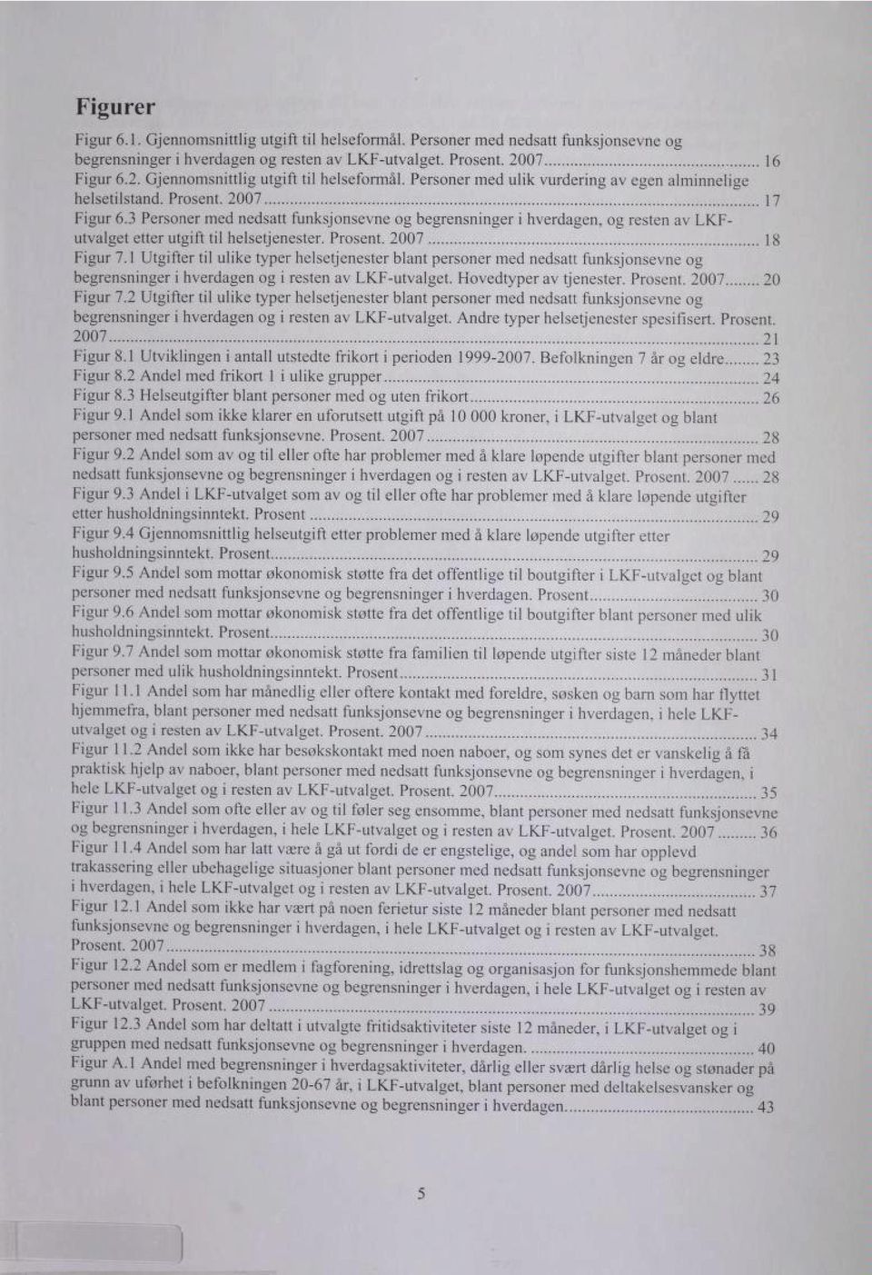 3 Personer med nedsatt funksjonsevne og begrensninger i hverdagen, og resten av LKF utvalget etter utgift til helsetjenester. Prosent. 2007 18 Figur 7.