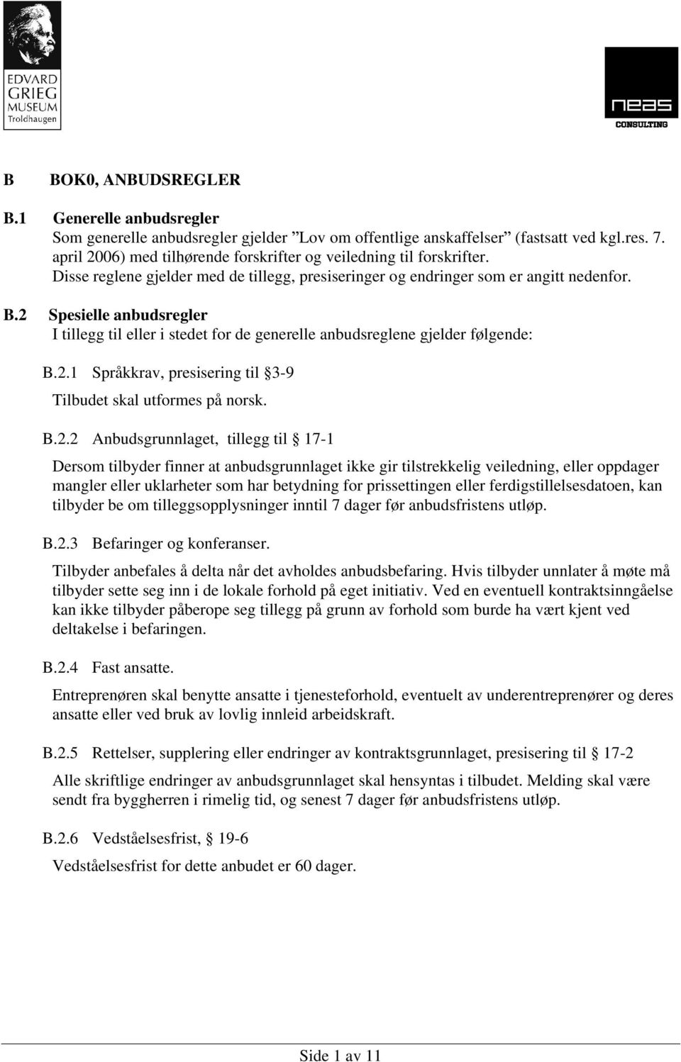 2 Spesielle anbudsregler I tillegg til eller i stedet for de generelle anbudsreglene gjelder følgende: B.2.1 Språkkrav, presisering til 3-9 Tilbudet skal utformes på norsk. B.2.2 Anbudsgrunnlaget,