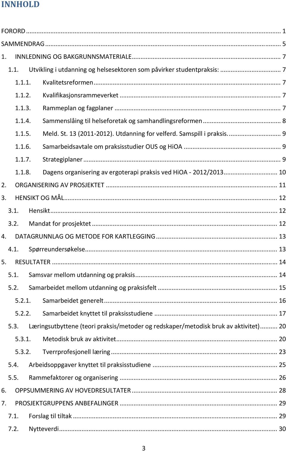 Samspill i praksis.... 9 1.1.6. Samarbeidsavtale om praksisstudier OUS og HiOA... 9 1.1.7. Strategiplaner... 9 1.1.8. Dagens organisering av ergoterapi praksis ved HiOA 2012/2013... 10 2.