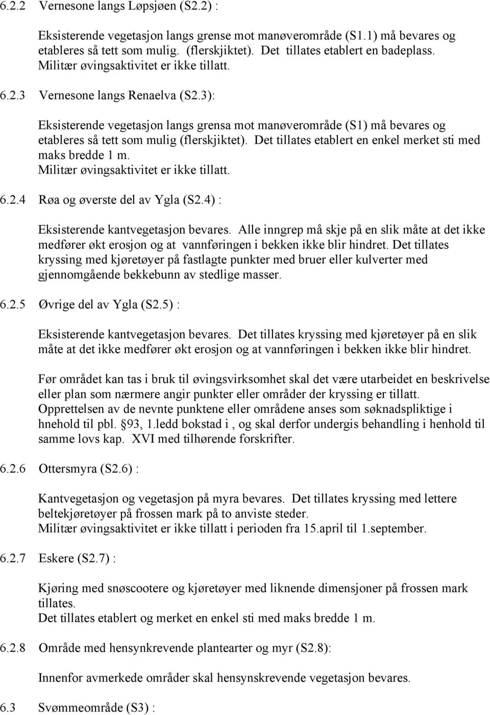 Det tillates etablert en enkel merket sti med maks bredde 1 m. 6.2.4 Røa og øverste del av Ygla (S2.4) : Eksisterende kantvegetasjon bevares.