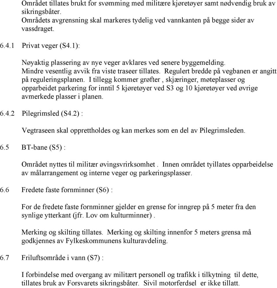 I tillegg kommer grøfter, skjæringer, møteplasser og opparbeidet parkering for inntil 5 kjøretøyer ved S3 og 10 kjøretøyer ved øvrige avmerkede plasser i planen. 6.4.2 Pilegrimsled (S4.