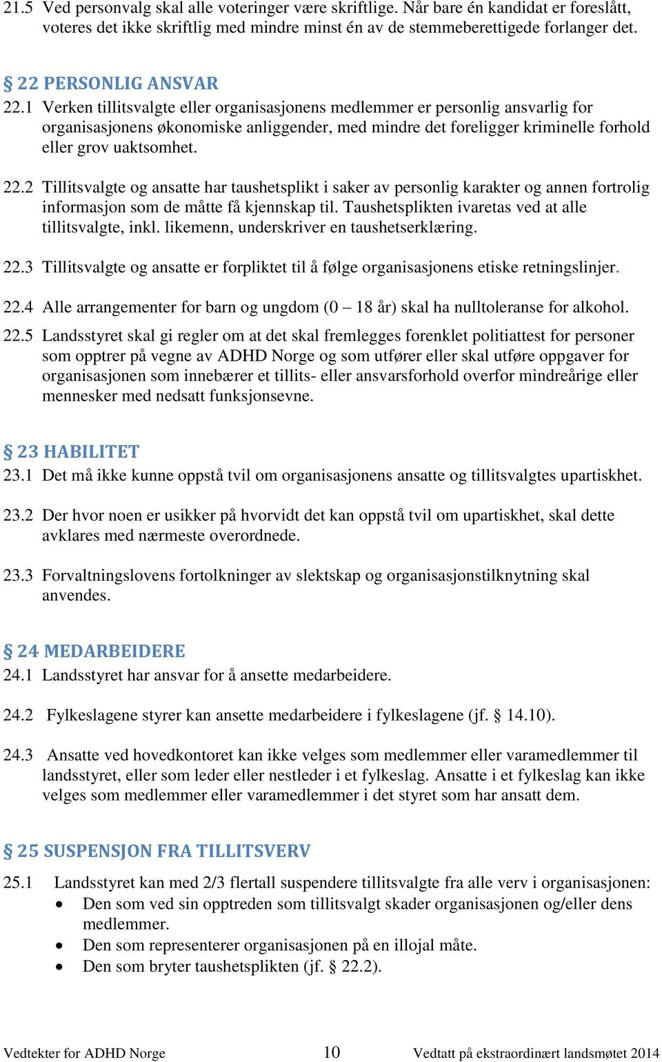 1 Verken tillitsvalgte eller organisasjonens medlemmer er personlig ansvarlig for organisasjonens økonomiske anliggender, med mindre det foreligger kriminelle forhold eller grov uaktsomhet. 22.