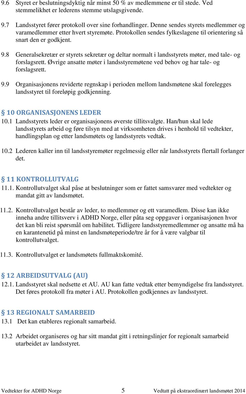 8 Generalsekretær er styrets sekretær og deltar normalt i landsstyrets møter, med tale- og forslagsrett. Øvrige ansatte møter i landsstyremøtene ved behov og har tale- og forslagsrett. 9.