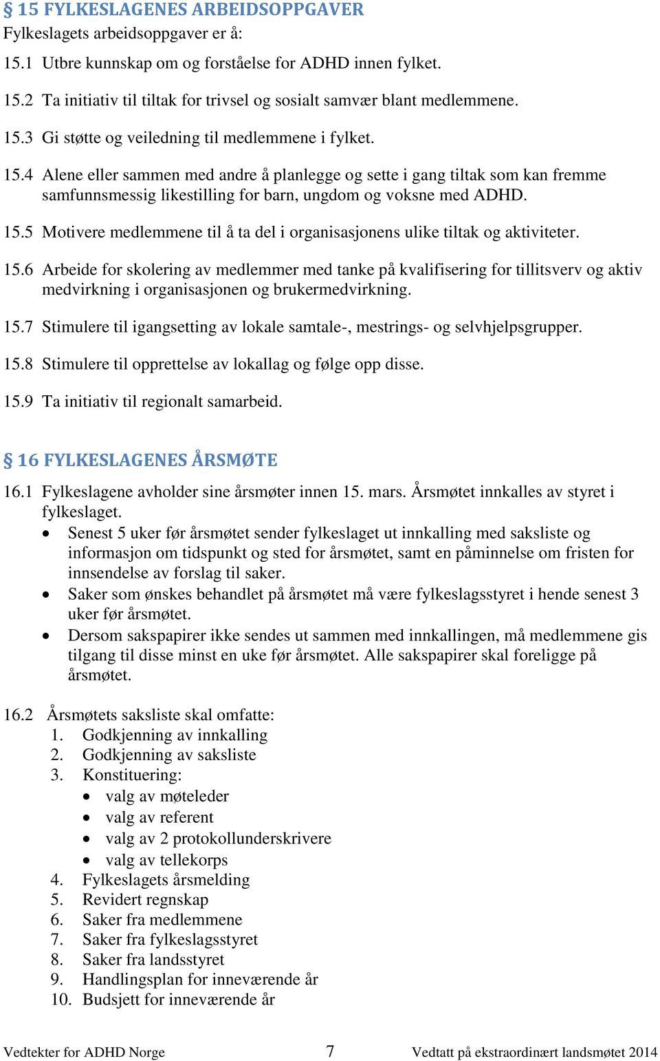 4 Alene eller sammen med andre å planlegge og sette i gang tiltak som kan fremme samfunnsmessig likestilling for barn, ungdom og voksne med ADHD. 15.