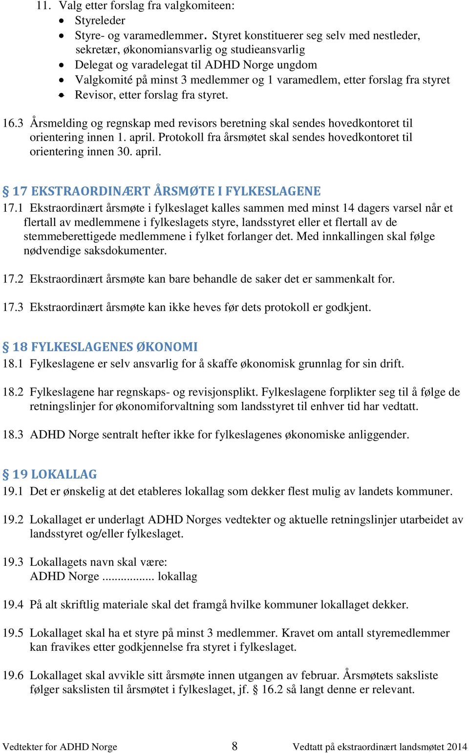 fra styret Revisor, etter forslag fra styret. 16.3 Årsmelding og regnskap med revisors beretning skal sendes hovedkontoret til orientering innen 1. april.