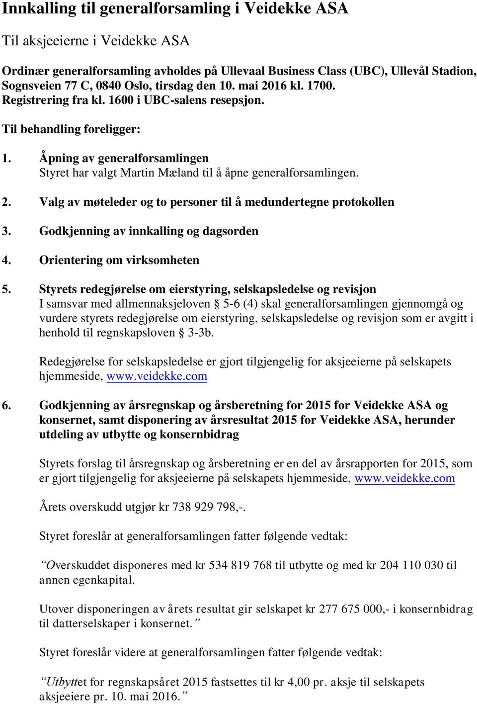 Åpning av generalforsamlingen Styret har valgt Martin Mæland til å åpne generalforsamlingen. 2. Valg av møteleder og to personer til å medundertegne protokollen 3.