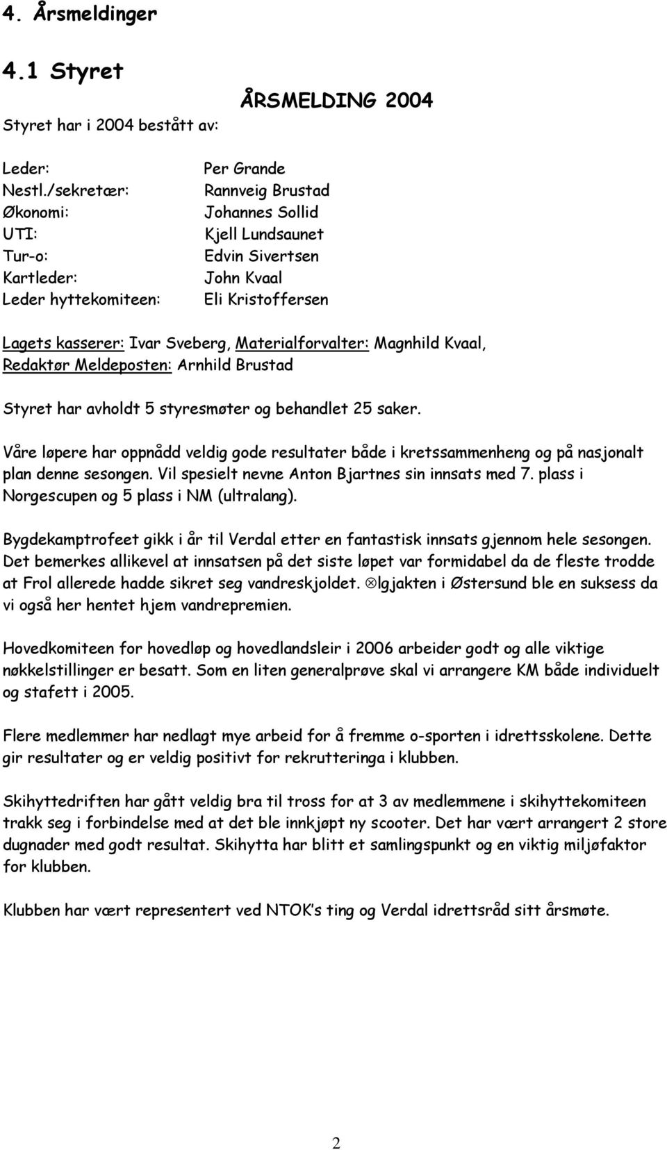 Sveberg, Materialforvalter: Magnhild Kvaal, Redaktør Meldeposten: Arnhild Brustad Styret har avholdt 5 styresmøter og behandlet 25 saker.