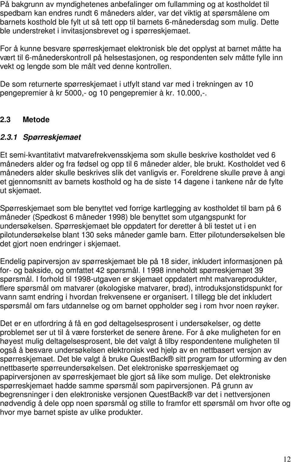 For å kunne besvare spørreskjemaet elektronisk ble det opplyst at barnet måtte ha vært til 6-månederskontroll på helsestasjonen, og respondenten selv måtte fylle inn vekt og lengde som ble målt ved