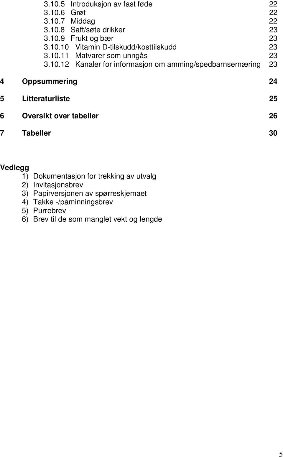 6 Oversikt over tabeller 26 7 Tabeller 30 Vedlegg 1) Dokumentasjon for trekking av utvalg 2) Invitasjonsbrev 3) Papirversjonen av