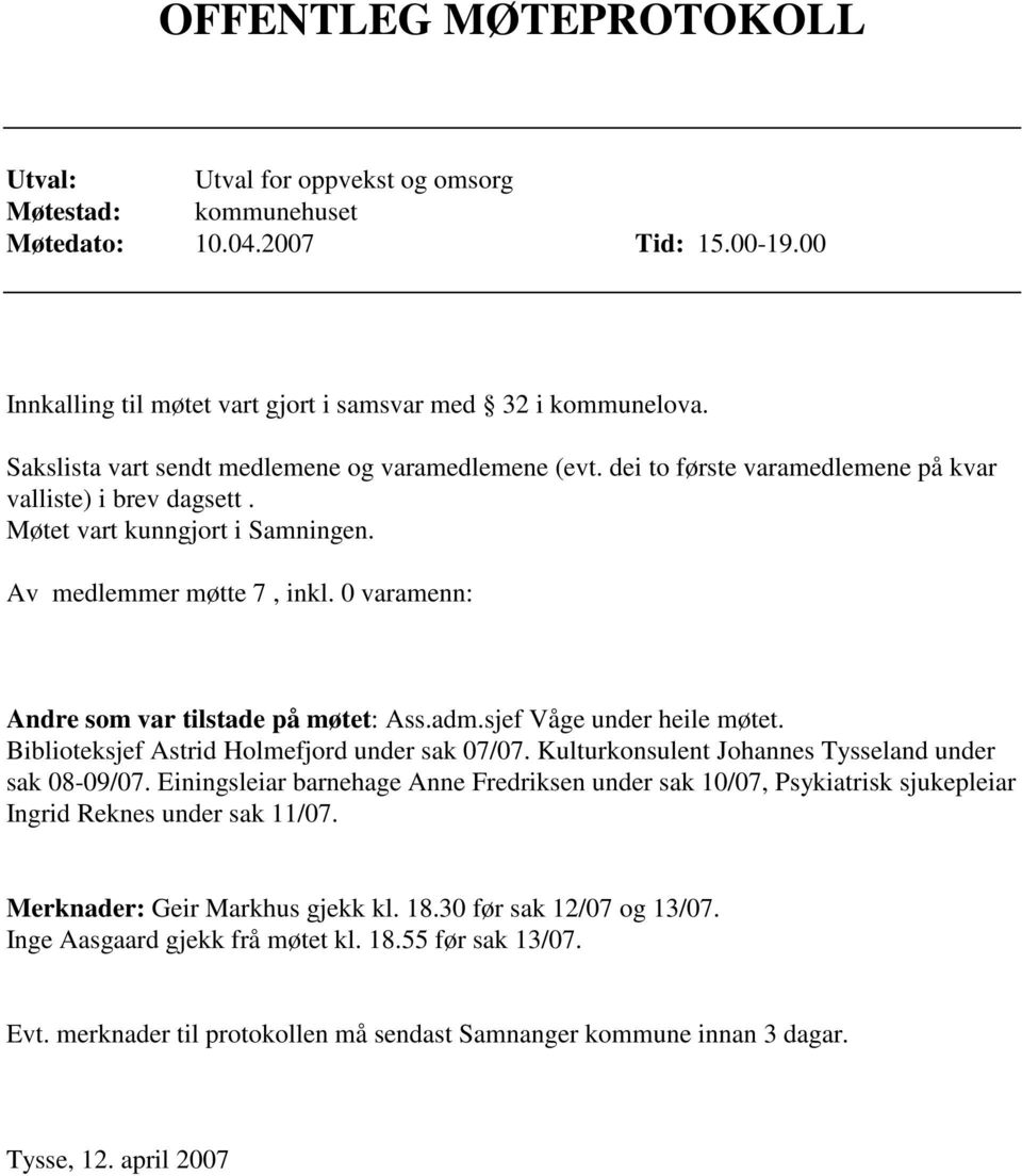 0 varamenn: Andre som var tilstade på møtet: Ass.adm.sjef Våge under heile møtet. Biblioteksjef Astrid Holmefjord under sak 07/07. Kulturkonsulent Johannes Tysseland under sak 08-09/07.