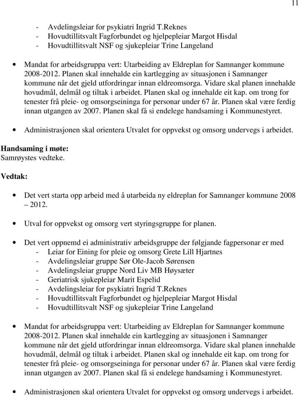 kommune 2008-2012. Planen skal innehalde ein kartlegging av situasjonen i Samnanger kommune når det gjeld utfordringar innan eldreomsorga.