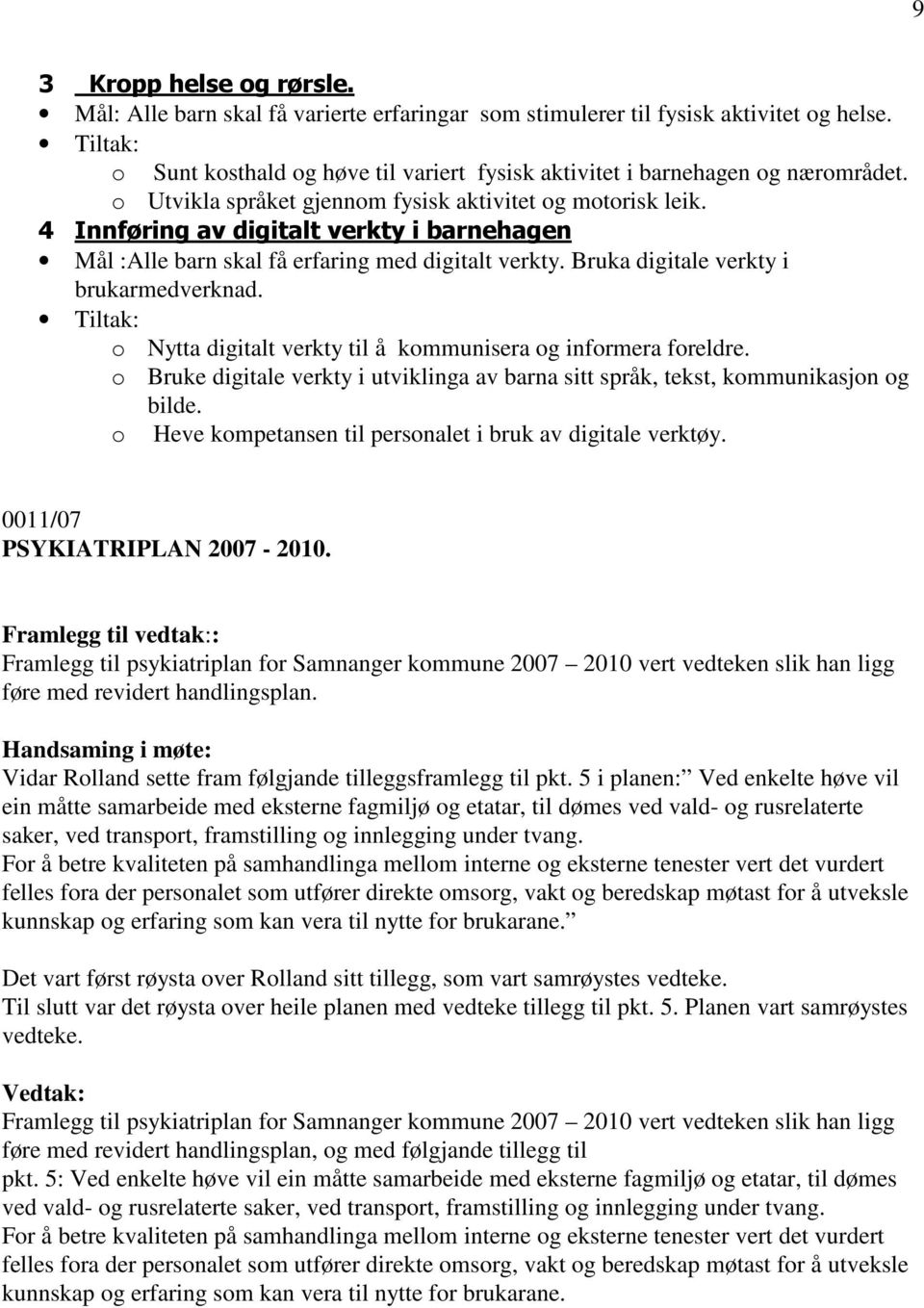 o Nytta digitalt verkty til å kommunisera og informera foreldre. o Bruke digitale verkty i utviklinga av barna sitt språk, tekst, kommunikasjon og bilde.