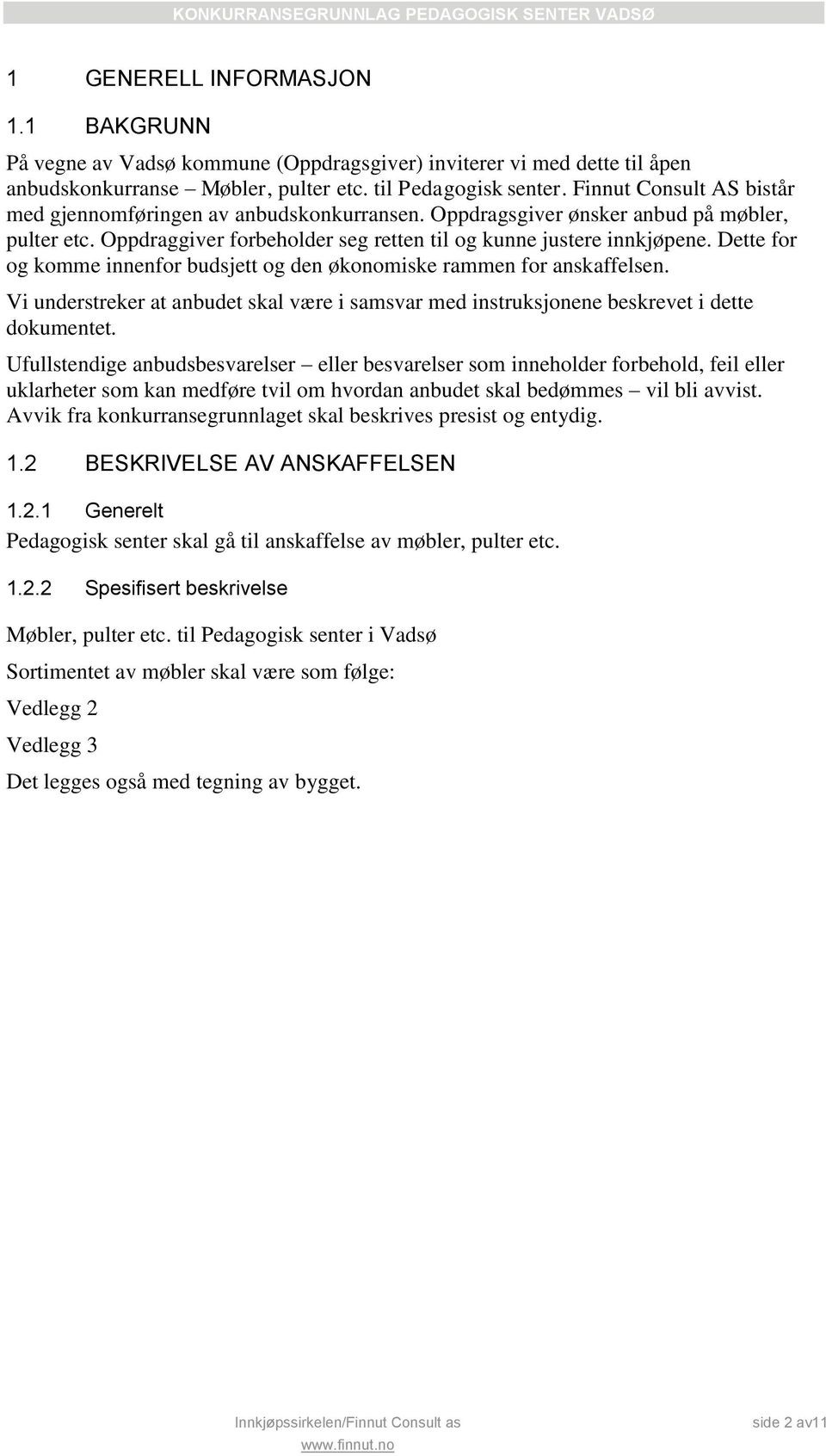 Dette for og komme innenfor budsjett og den økonomiske rammen for anskaffelsen. Vi understreker at anbudet skal være i samsvar med instruksjonene beskrevet i dette dokumentet.